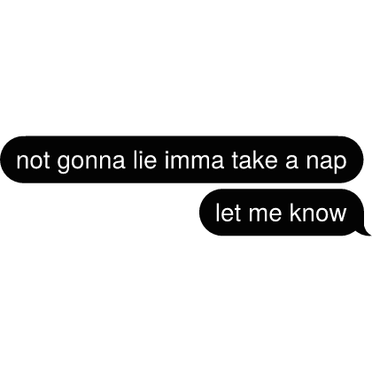 ngl imma take a nap lmk Text