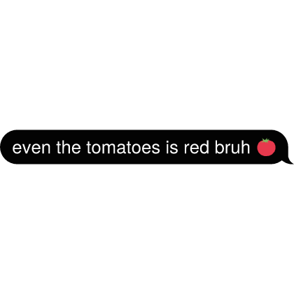 even the tomatoes is red bruh 🍅 Text