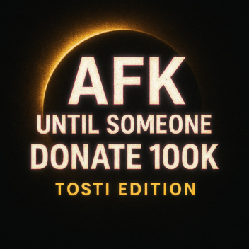 AFK Until Someone Donate 100K — TOSTI Edition