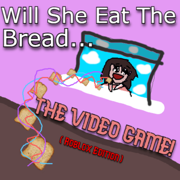 Will She Eat the Bread: The Video Game: Roblox Ver