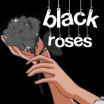 ~ b l a c k r o s e s ~