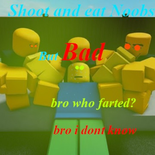 (Discontinued) Shoot and eat noobs But Bad
