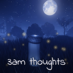 3am thoughts [🔊]