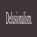 Delusionalism.