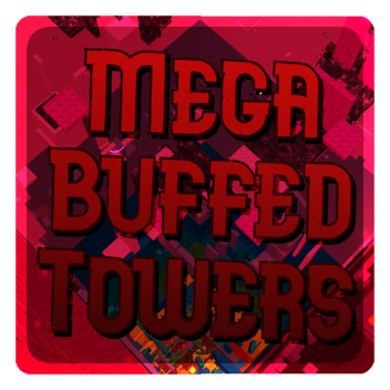 Mega Buffed Towers [UNCANCELLED]