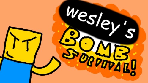 [CANCELLED] Wesley's Bomb Survival!