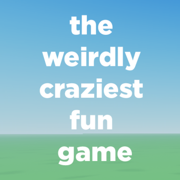 the weirdly craziest fun game