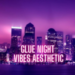Glue Night Vibes aesthetic