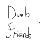 [ Dumb Friends ]