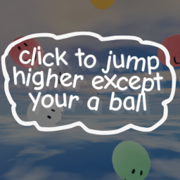 click to jump higher except your a ball