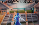 YA YEETS I MEAN YA EATS