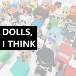 DOLLS, I THINK