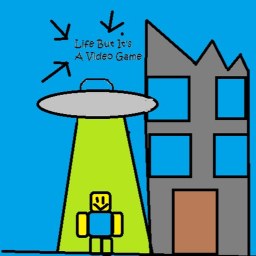 Life But it is a Video Game