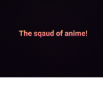 Anime squad (Fun and fun)