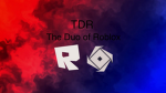 The TDR group The Duo of Roblox