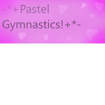 -*+ Pastel Gymnastic's! +*-