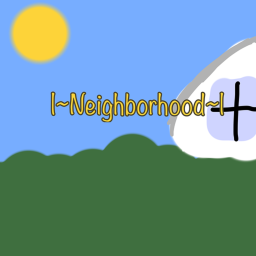|~Neighborhood~|