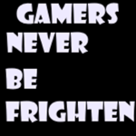 Gamers never be frighten