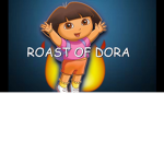 DORA ROASTS