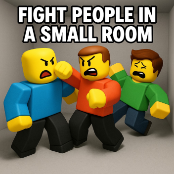 Fight People in a Small Room