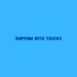 Shipping With Trucks
