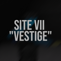 [Pre-Alpha] Site VII - "Vestige"