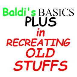 Baldi's Basics + in Recreating Old Stuffs [Alpha]