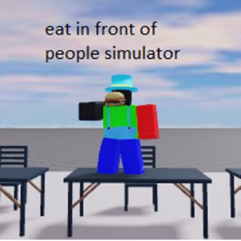 eat food in front of people simulator