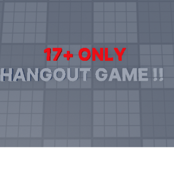 17+ HANGOUT GAME