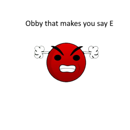 Obby that makes you say E