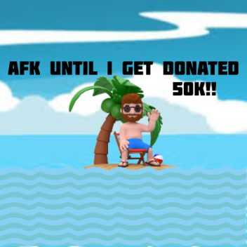 AFK UNTIL I GET DONATED 10K ROBUX
