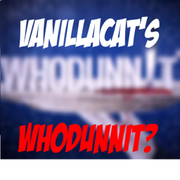VanillaCat's Whodunnit?