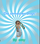 ~Die smashen Dogs~