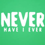 Never Have I Ever...