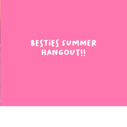 besties summer hangout!!