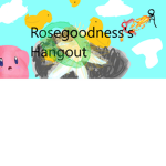 RoseGoodness's Hangout