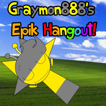 Graymon888's Epik Hangout!