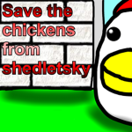 Save the chickens from shedletsky