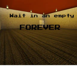 Wait in an empty room for forever