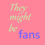 They Might Be Fans