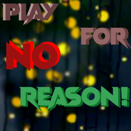 [UPDATE] Play for no Reason!