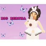 ALL HAIL ~BIG BERTHA~