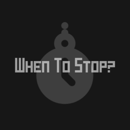 When To Stop