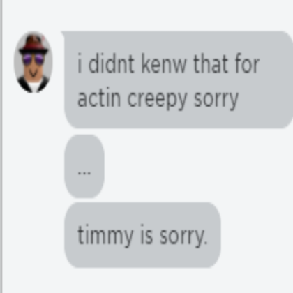 timmy says hes sorry for being creepy Roblox decal