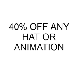 SAVE 40% OFF ANY HAT OR ANIMATION (NO LIMITEDS)