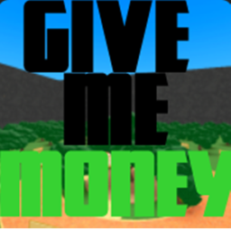 Give me money