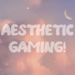Aesthetic Gaming!!