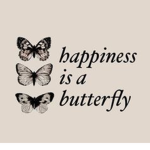 happiness 1s a butterfly