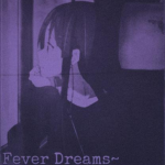 Fever Dreams∼