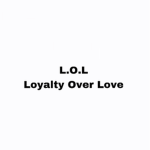 Loyalty Over Love aka L.O.L